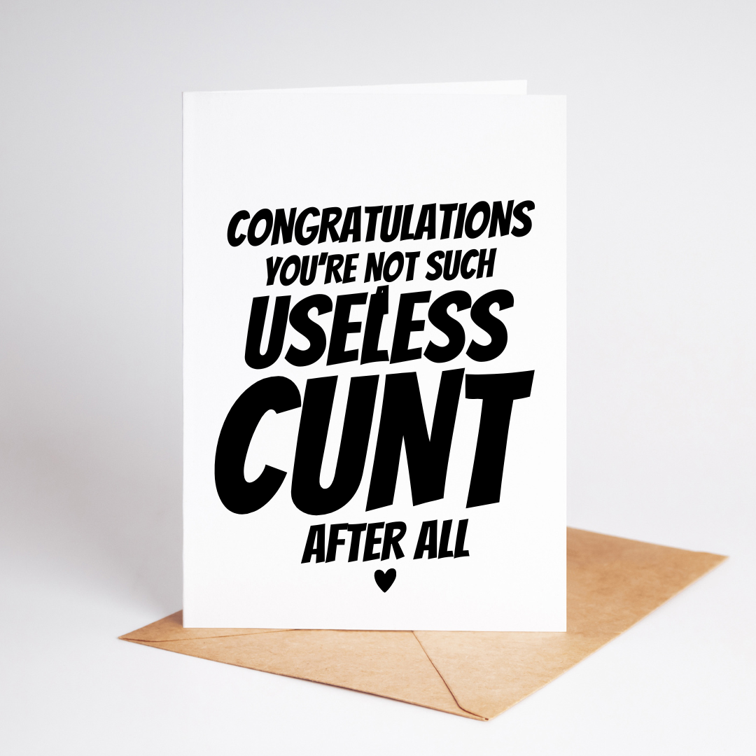 Congratulations. You're Not Such A Useless Cxnt After All