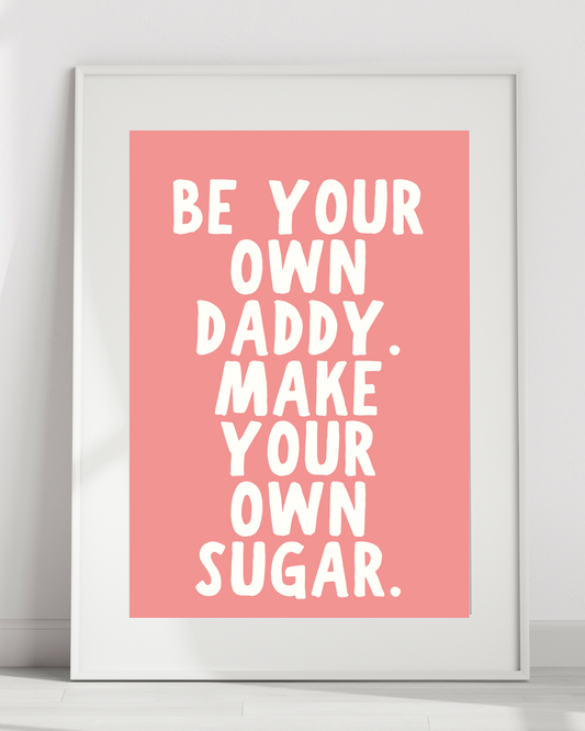 Be Your Own Daddy. Make Your Own Sugar.