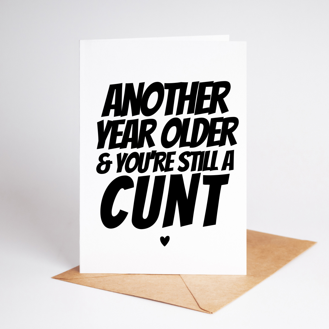 Another Year Older & You're Still A Cunt