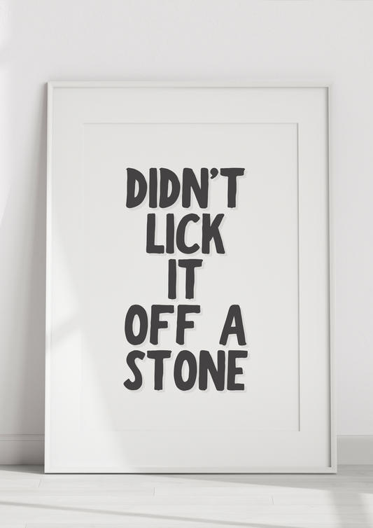 Didn’t Lick It Off A Stone